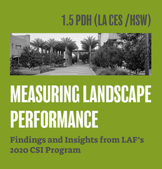 TEXT: "1.5 LA CES CEU (HSW)/ Measuring Landscape Performance: Findings & Insights from LAF's 2020 CSI Program"