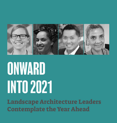 TEXT "Onward into 2021: Landscape architecture leaders contemplate the year ahead"