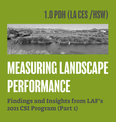 TEXT: "1.0 LA CES CEU (HSW)/ Measuring Landscape Performance: Findings & Insights from LAF's 2021 CSI Program (Part 1)"
