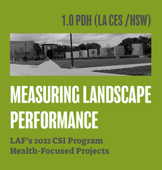 TEXT: "1.0 LA CES CEU (HSW)/ Measuring Landscape Performance: LAF's 2022 CSI Program, Health-Focused Projects"