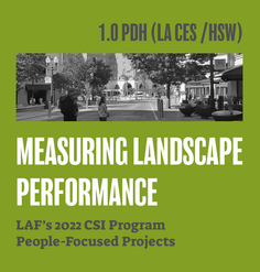 TEXT: "1.0 LA CES CEU (HSW)/ Measuring Landscape Performance: LAF's 2022 CSI Program, People-Focused Projects"