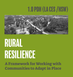 TEXT: "1.0 LA CES CEU (HSW)/ Rural Resilience: A Framework for Working with Communities to Adapt in Place"