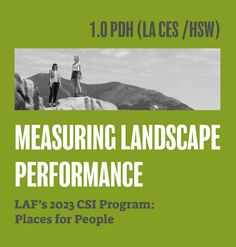TEXT: "1.0 LA CES CEU (HSW)/ Measuring Landscape Performance - LAF's 2023 CSI Program: Places for People"