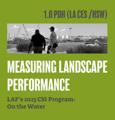 TEXT: "1.0 LA CES CEU (HSW)/ Measuring Landscape Performance - LAF's 2023 CSI Program: On the Water"